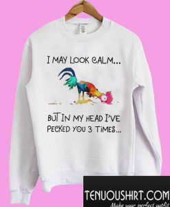 I May Look Calm But In My Head I’Ve Pecked You 3 Times Sweatshirt