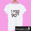 I Miss 90’s T-Shirt