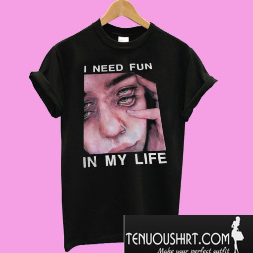 I need fun in my life T-Shirt