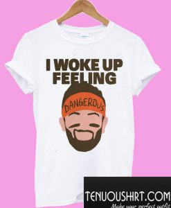 I woke up feeling T-Shirt