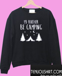 I'd Rather Be Camping Sweatshirt