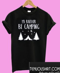 I'd Rather Be Camping T-Shirt