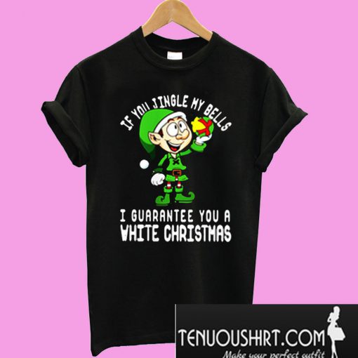 If You Jingle My Bells I Guarantee You A White Christmas T-Shirt