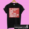 If target had a bar, my life would be perfect T-Shirt