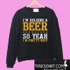 I'm holding a beer so yeah I'm pretty busy Sweatshirt