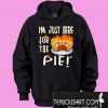 I’m just here for the pie Thanksgiving Hoodie