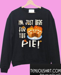 I’m just here for the pie Thanksgiving Sweatshirt