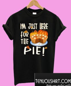 I’m just here for the pie Thanksgiving T-Shirt