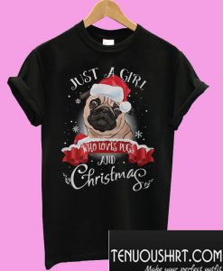 Just a girl who loves Pugs and Christmas T-Shirt