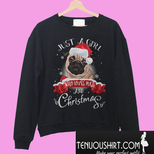 Just a girl who loves Pugs and Christmas Sweatshirt