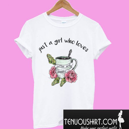 Just a girl who loves coffee and cannabis T-Shirt