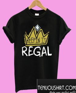 Keep in it regal T-Shirt