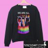 LGBT We are all human and love is not a choice Sweatshirt