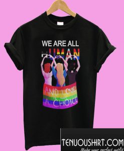 LGBT We are all human and love is not a choice T-Shirt