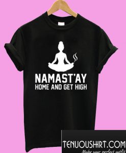 Namastay Home And Get High T-Shirt
