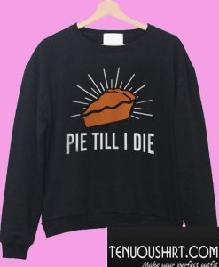 Pie Till I Die Sweatshirt