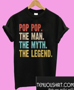 Pop pop the man the myth the legend T-Shirt