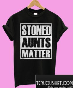 Pretty Stoned Aunts Matter T-Shirt