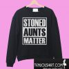 Pretty Stoned Aunts Matter Sweatshirt