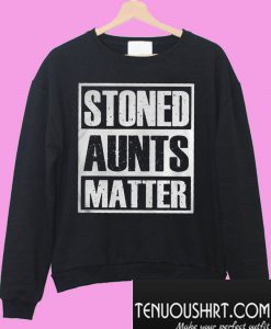 Pretty Stoned Aunts Matter Sweatshirt