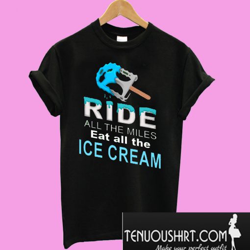 Ride All The Miles Eat All The Ice Cream Cycling T-Shirt