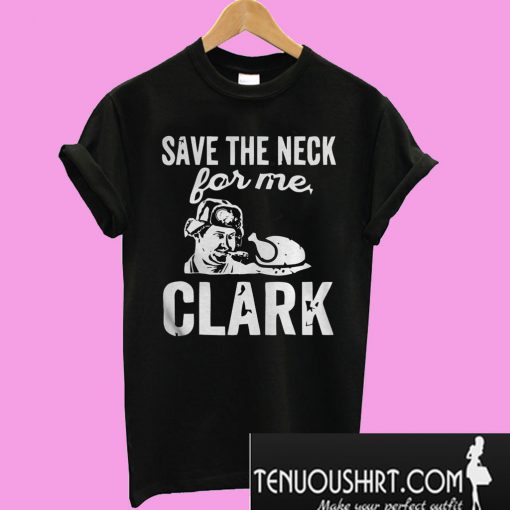 Save The Neck for me Clark T-Shirt