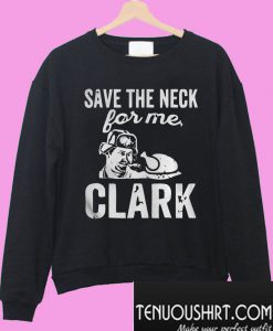 Save The Neck for me Clark Sweatshirt