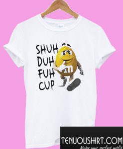 Shuh Duh Fuh Cup M&M T-Shirt