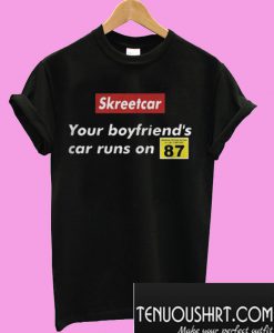Skreetcar your boyfriend’s car runs on 87 T-Shirt