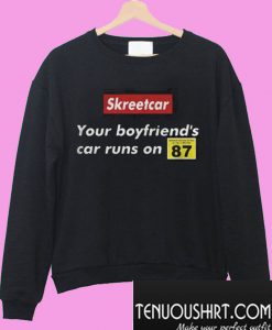 Skreetcar your boyfriend’s car runs on 87 Sweatshirt