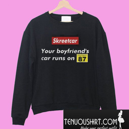 Skreetcar your boyfriend’s car runs on 87 Sweatshirt