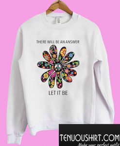 There will be an answer let it be flower Sweatshirt
