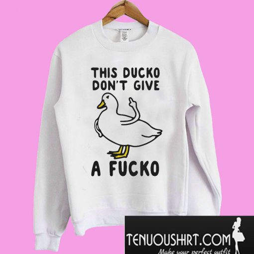 This Ducko Don’t Give A Fucko Sweatshirt