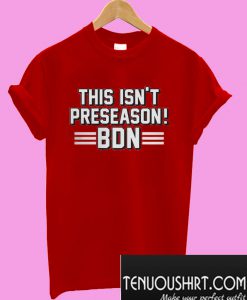 This isn’t preseason BDN T-Shirt