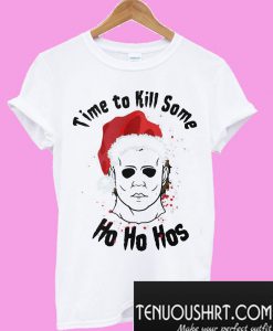 Time to kill some Michel Myers ho ho hos T-Shirt