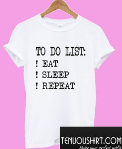 To Do List Eat Sleep Repeat T-Shirt