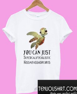 Turtle you can just Supercalifuckilistic T-Shirt