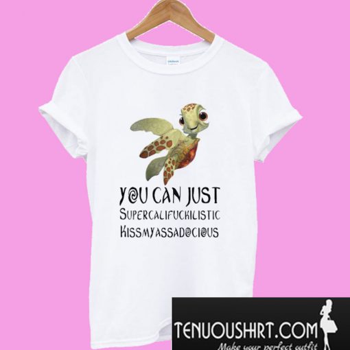 Turtle you can just Supercalifuckilistic T-Shirt