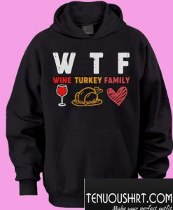 WTF Wine Turkey Family Thanksgiving Hoodie