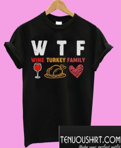 WTF Wine Turkey Family ThanksgivingT-Shirt