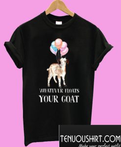 Whatever Floats Your Goat T-Shirt