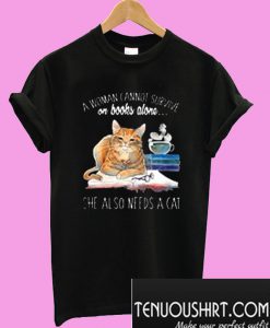 A Woman Cannot Survive On Books Alone - She Also Needs A Cat T-Shirt