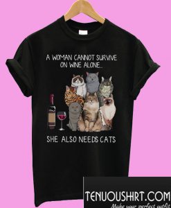 A woman cannot survive on wine alone she also needs cats T-Shirt