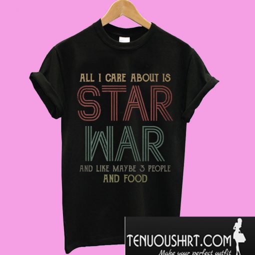 All I care about is Star War T-Shirt