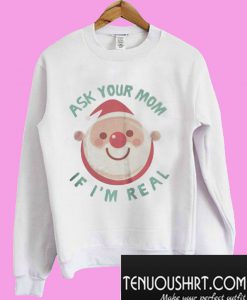 Ask Your Mom If I’m Real Christmas Sweatshirt