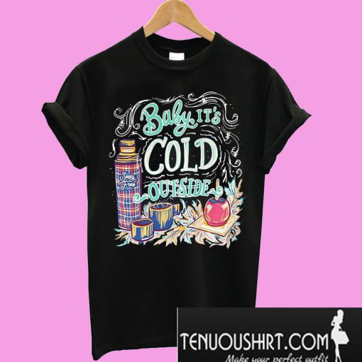 Baby it’s cold outside T-Shirt