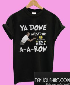 Bay Green Packers Ya done messed up AARon T-Shirt