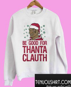 Be good for Thanta Clauth Sweatshirt