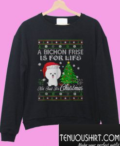 Bichon Frise is for life not just for Christmas Sweatshirt