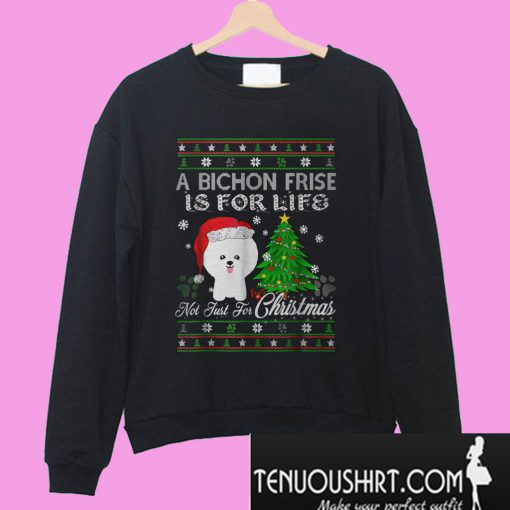 Bichon Frise is for life not just for Christmas Sweatshirt